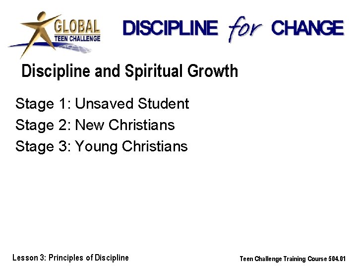 Discipline and Spiritual Growth Stage 1: Unsaved Student Stage 2: New Christians Stage 3: