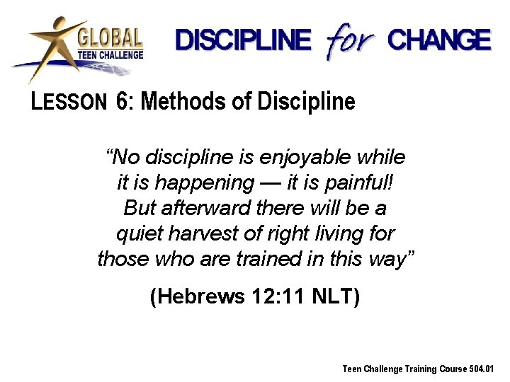 LESSON 6: Methods of Discipline “No discipline is enjoyable while it is happening —