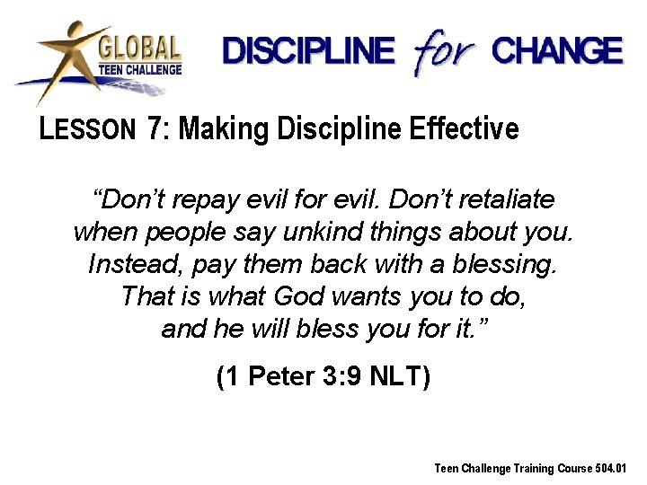 LESSON 7: Making Discipline Effective “Don’t repay evil for evil. Don’t retaliate when people
