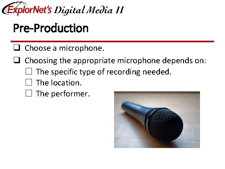 Pre-Production q Choose a microphone. q Choosing the appropriate microphone depends on: ☐ The