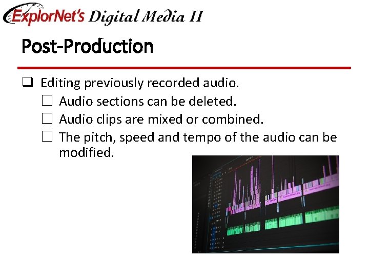 Post-Production q Editing previously recorded audio. ☐ Audio sections can be deleted. ☐ Audio