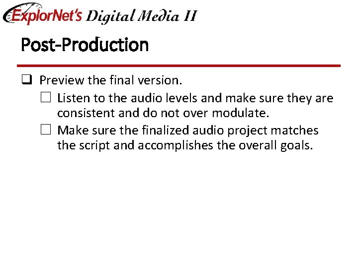 Post-Production q Preview the final version. ☐ Listen to the audio levels and make