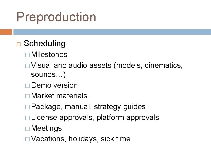 Preproduction Scheduling � Milestones � Visual and audio assets (models, cinematics, sounds…) � Demo