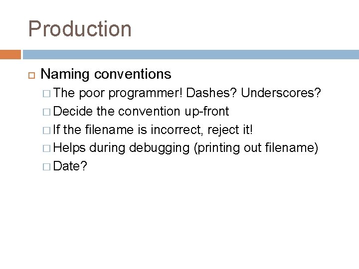 Production Naming conventions � The poor programmer! Dashes? Underscores? � Decide the convention up-front