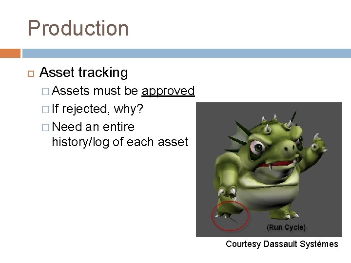 Production Asset tracking � Assets must be approved � If rejected, why? � Need