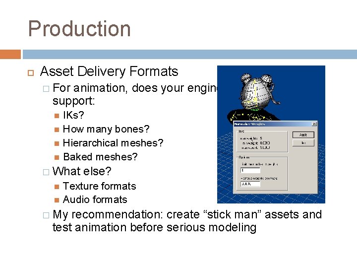 Production Asset Delivery Formats � For animation, does your engine support: IKs? How many