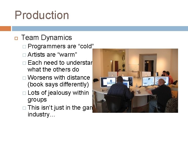 Production Team Dynamics � Programmers are “cold” � Artists are “warm” � Each need