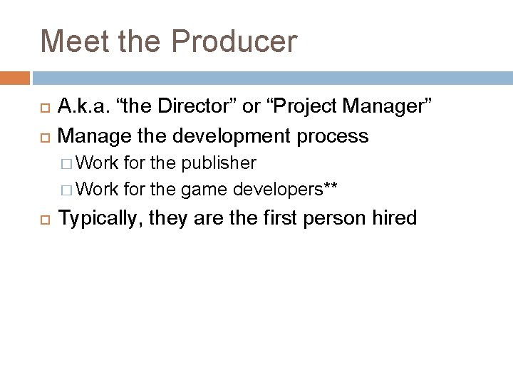 Meet the Producer A. k. a. “the Director” or “Project Manager” Manage the development