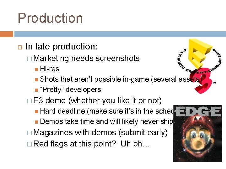 Production In late production: � Marketing needs screenshots Hi-res Shots that aren’t possible in-game