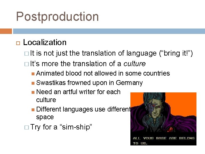 Postproduction Localization � It is not just the translation of language (“bring it!”) �