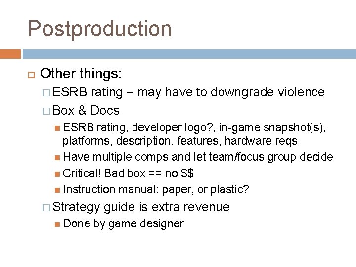 Postproduction Other things: � ESRB rating – may have to downgrade violence � Box