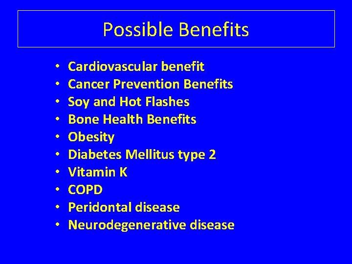 Possible Benefits • • • Cardiovascular benefit Cancer Prevention Benefits Soy and Hot Flashes