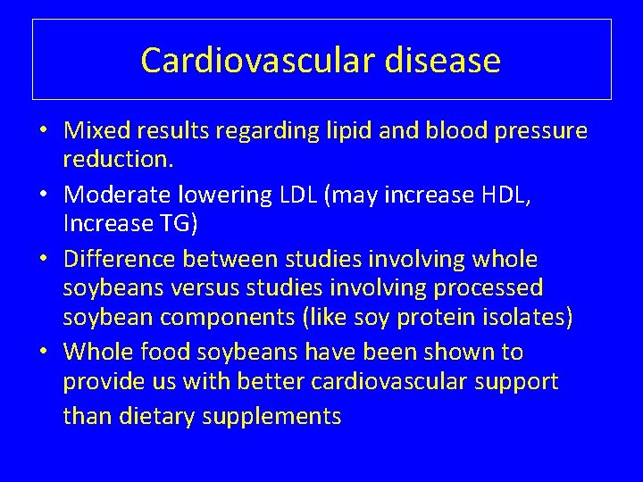 Cardiovascular disease • Mixed results regarding lipid and blood pressure reduction. • Moderate lowering