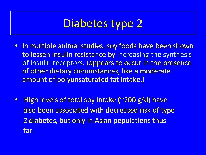 Diabetes type 2 • In multiple animal studies, soy foods have been shown to