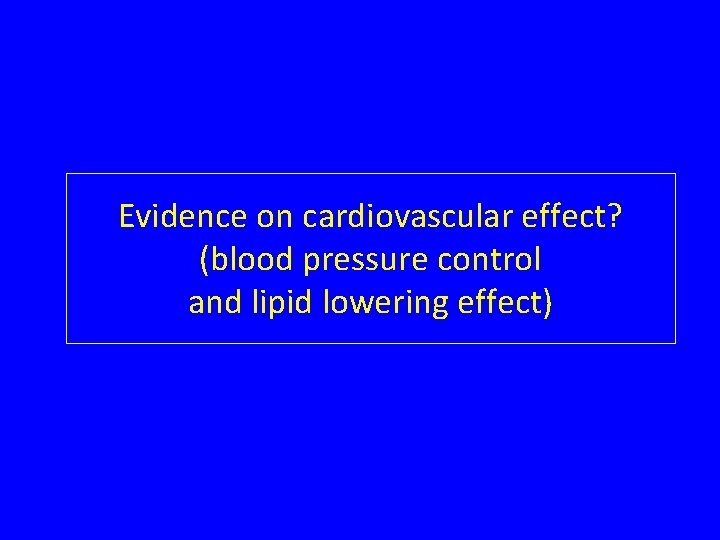 Evidence on cardiovascular effect? (blood pressure control and lipid lowering effect) 