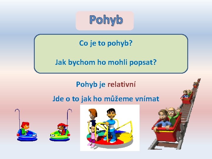 Pohyb Co je to pohyb? Jak bychom ho mohli popsat? Pohyb je relativní Jde