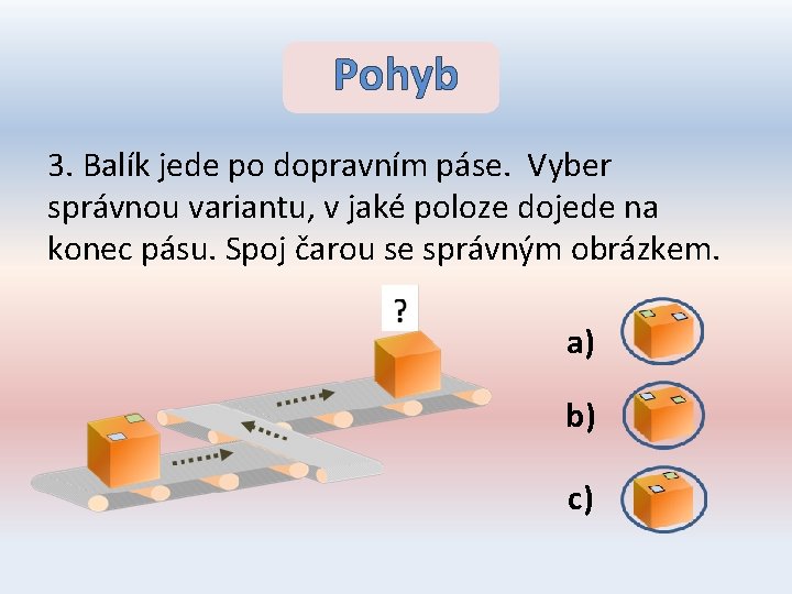 Pohyb 3. Balík jede po dopravním páse. Vyber správnou variantu, v jaké poloze dojede
