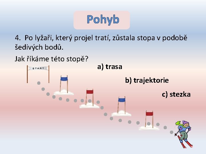 Pohyb 4. Po lyžaři, který projel tratí, zůstala stopa v podobě šedivých bodů. Jak