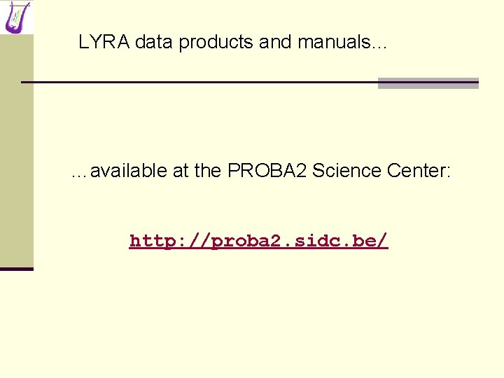 LYRA data products and manuals… …available at the PROBA 2 Science Center: http: //proba