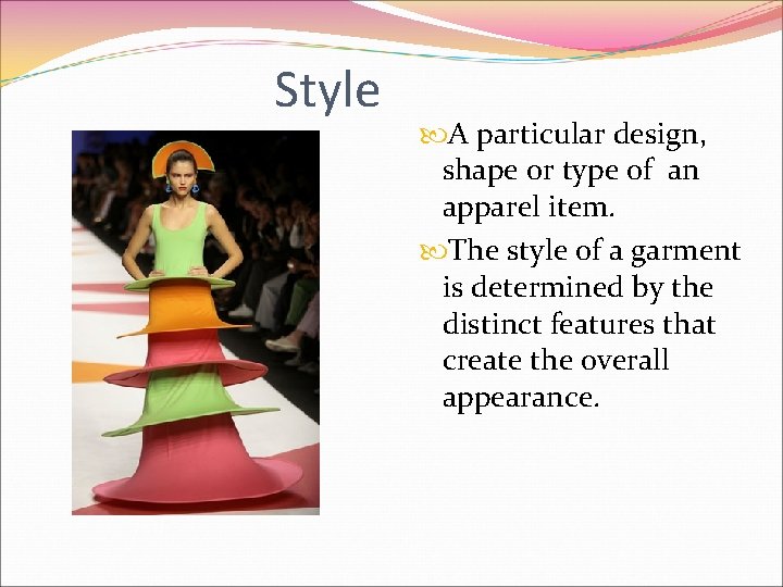 Style A particular design, shape or type of an apparel item. The style of