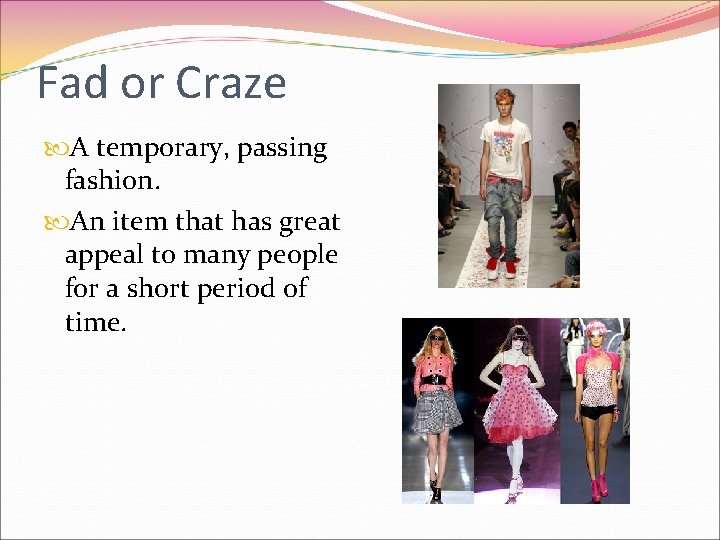 Fad or Craze A temporary, passing fashion. An item that has great appeal to