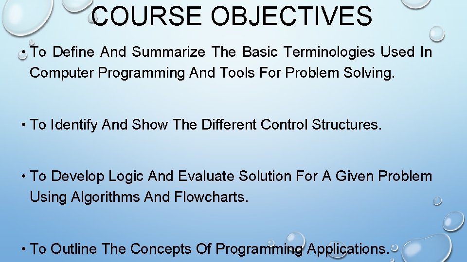 COURSE OBJECTIVES • To Define And Summarize The Basic Terminologies Used In Computer Programming