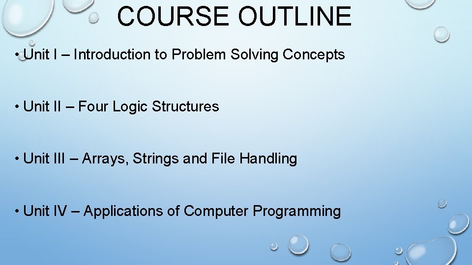 COURSE OUTLINE • Unit I – Introduction to Problem Solving Concepts • Unit II