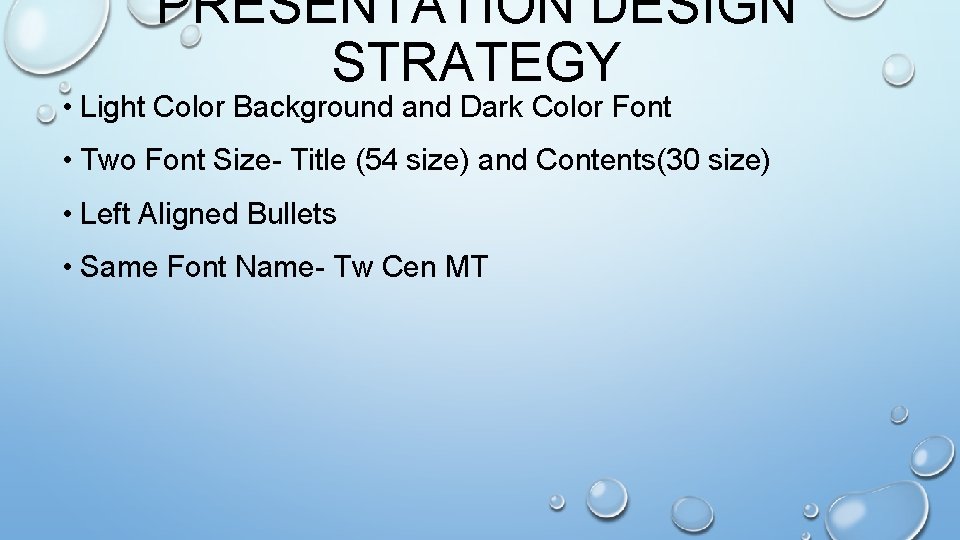 PRESENTATION DESIGN STRATEGY • Light Color Background and Dark Color Font • Two Font