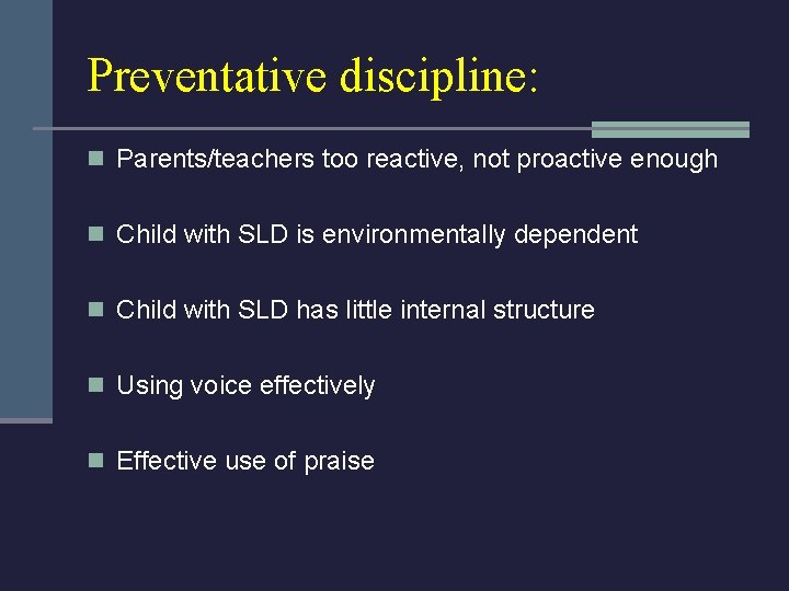 Preventative discipline: n Parents/teachers too reactive, not proactive enough n Child with SLD is