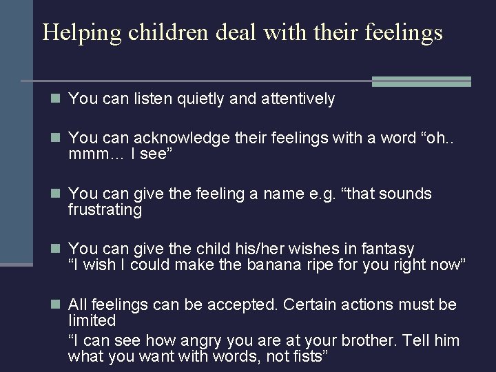 Helping children deal with their feelings n You can listen quietly and attentively n