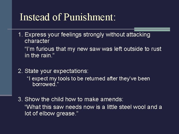Instead of Punishment: 1. Express your feelings strongly without attacking character “I’m furious that