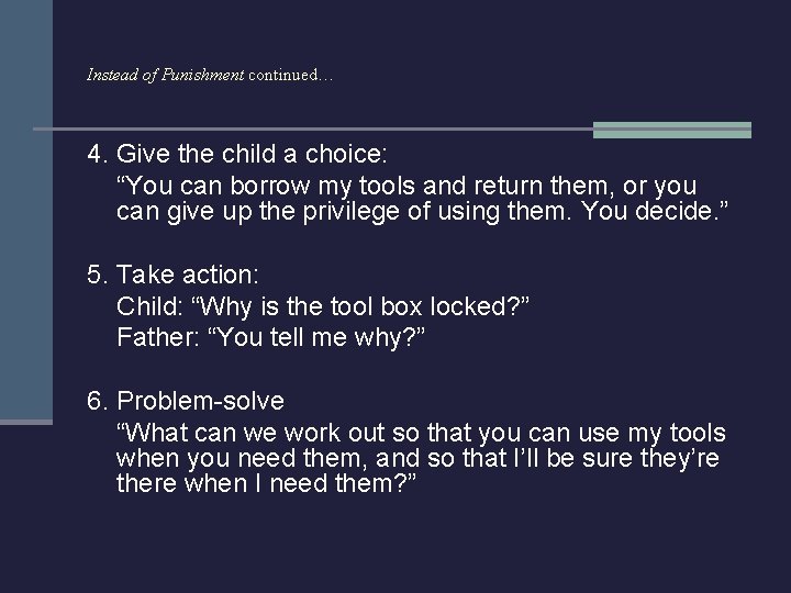 Instead of Punishment continued… 4. Give the child a choice: “You can borrow my