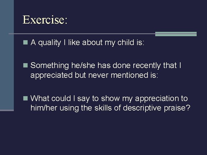 Exercise: n A quality I like about my child is: n Something he/she has