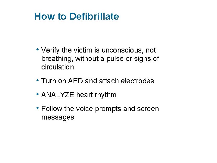 How to Defibrillate • Verify the victim is unconscious, not breathing, without a pulse