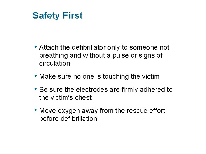 Safety First • Attach the defibrillator only to someone not breathing and without a