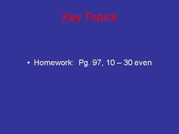 Key Topics • Homework: Pg. 97, 10 – 30 even 
