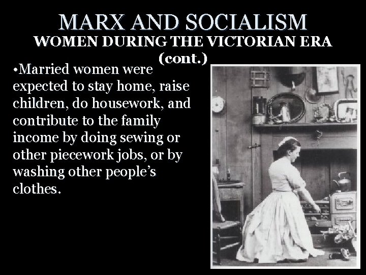 MARX AND SOCIALISM WOMEN DURING THE VICTORIAN ERA (cont. ) • Married women were