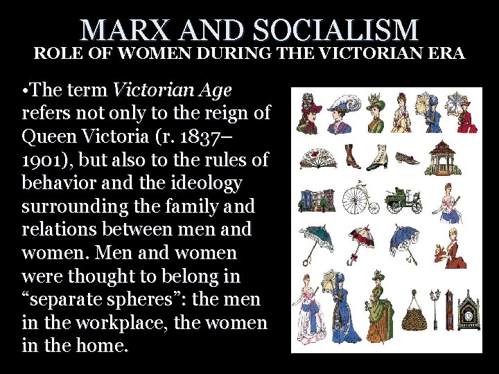MARX AND SOCIALISM ROLE OF WOMEN DURING THE VICTORIAN ERA • The term Victorian