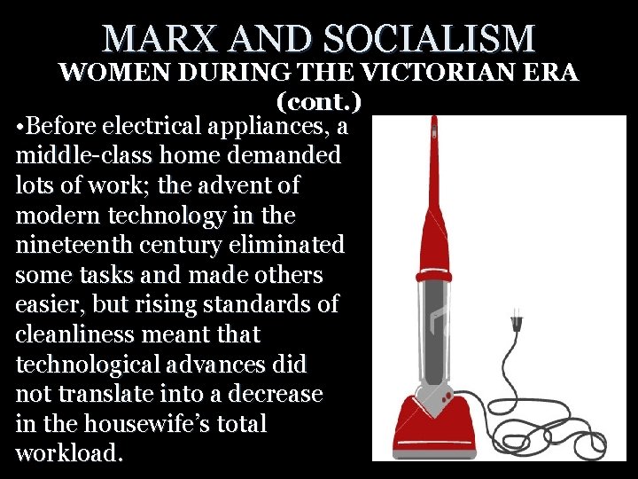 MARX AND SOCIALISM WOMEN DURING THE VICTORIAN ERA (cont. ) • Before electrical appliances,