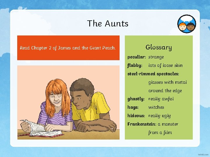 The Aunts Glossary Read Chapter 2 of James and the Giant Peach. peculiar: strange