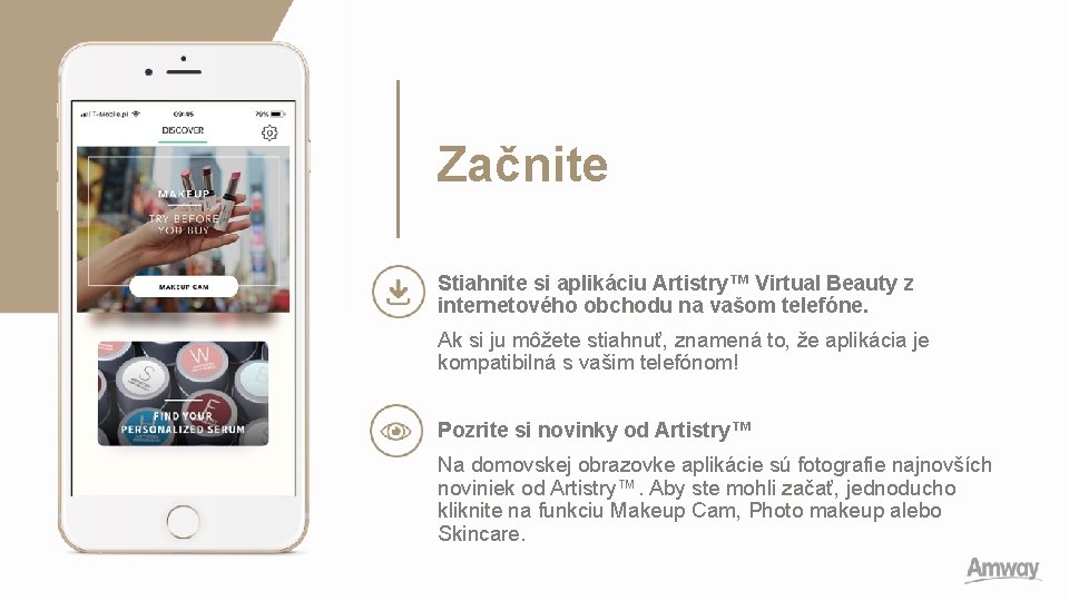 Začnite Stiahnite si aplikáciu Artistry™ Virtual Beauty z internetového obchodu na vašom telefóne. Ak