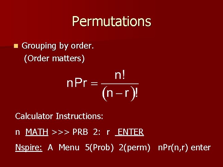 Permutations n Grouping by order. (Order matters) Calculator Instructions: n MATH >>> PRB 2: Permutations n Grouping by order. (Order matters) Calculator Instructions: n MATH >>> PRB 2:
