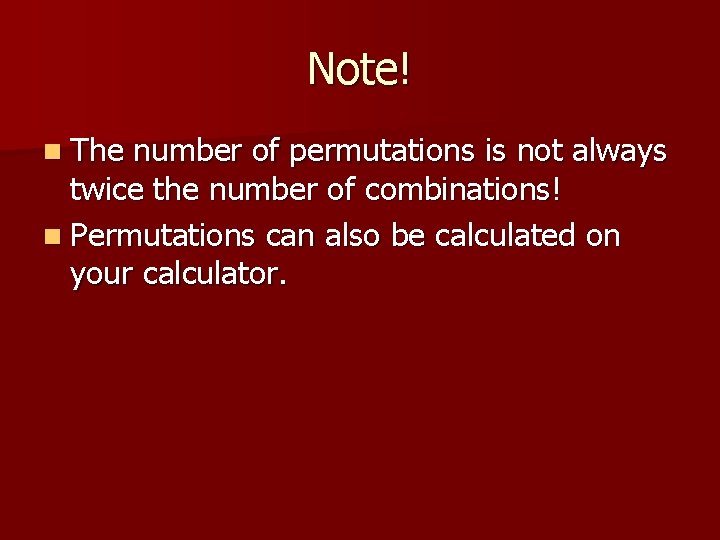Note! n The number of permutations is not always twice the number of combinations! Note! n The number of permutations is not always twice the number of combinations!