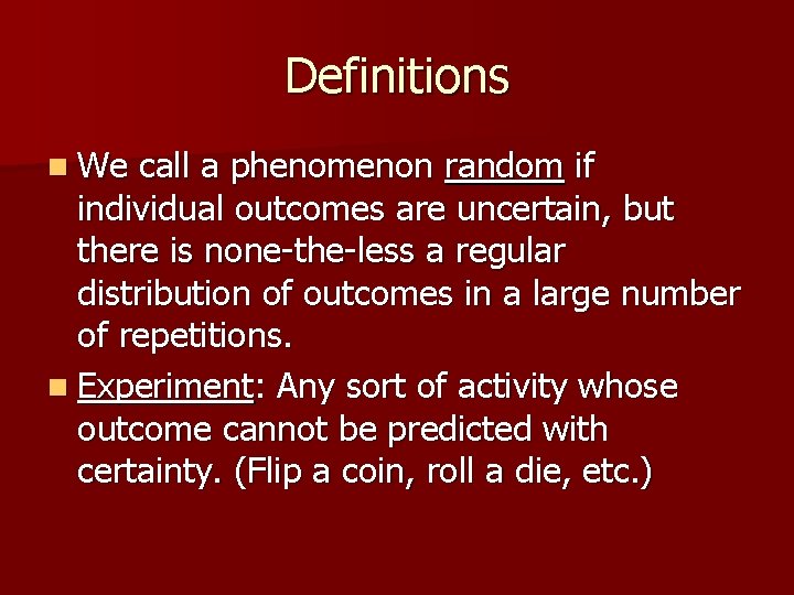 Definitions n We call a phenomenon random if individual outcomes are uncertain, but there Definitions n We call a phenomenon random if individual outcomes are uncertain, but there