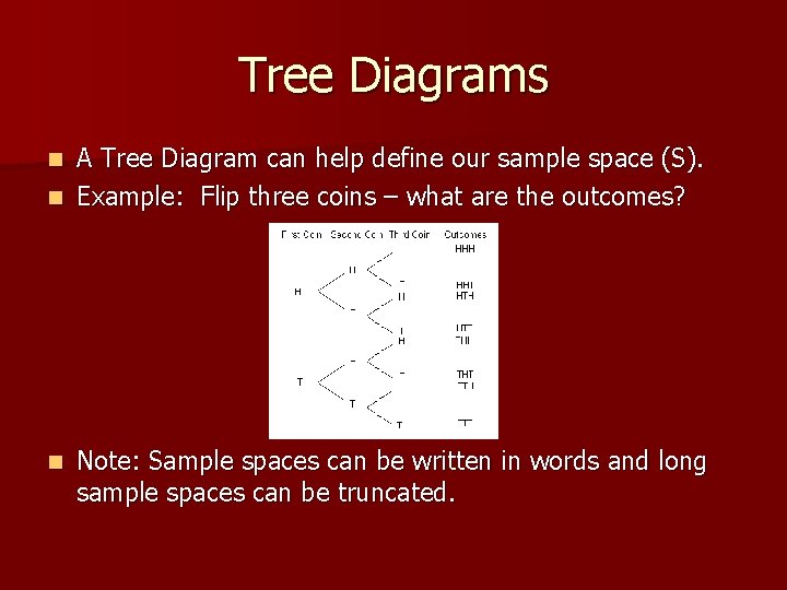 Tree Diagrams A Tree Diagram can help define our sample space (S). n Example: Tree Diagrams A Tree Diagram can help define our sample space (S). n Example: