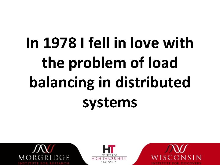 In 1978 I fell in love with the problem of load balancing in distributed