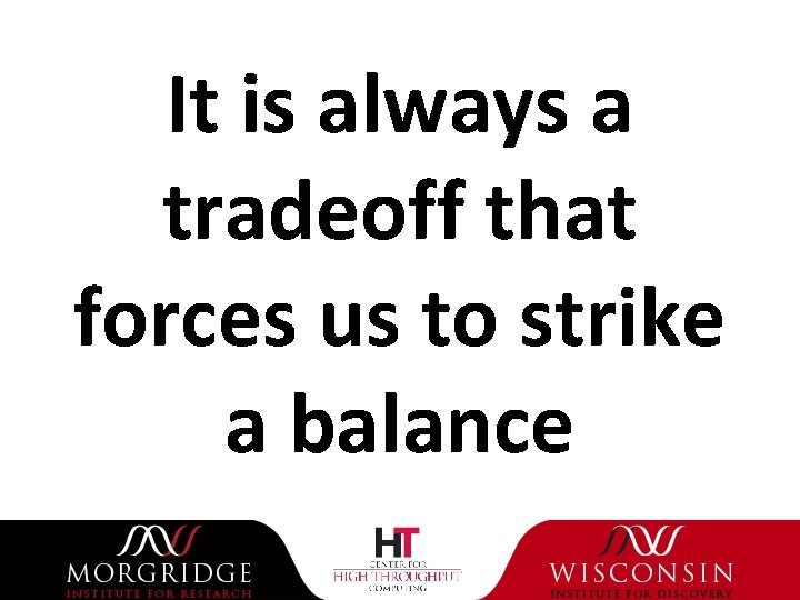It is always a tradeoff that forces us to strike a balance 