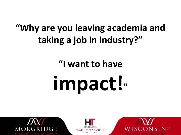 “Why are you leaving academia and taking a job in industry? ” “I want