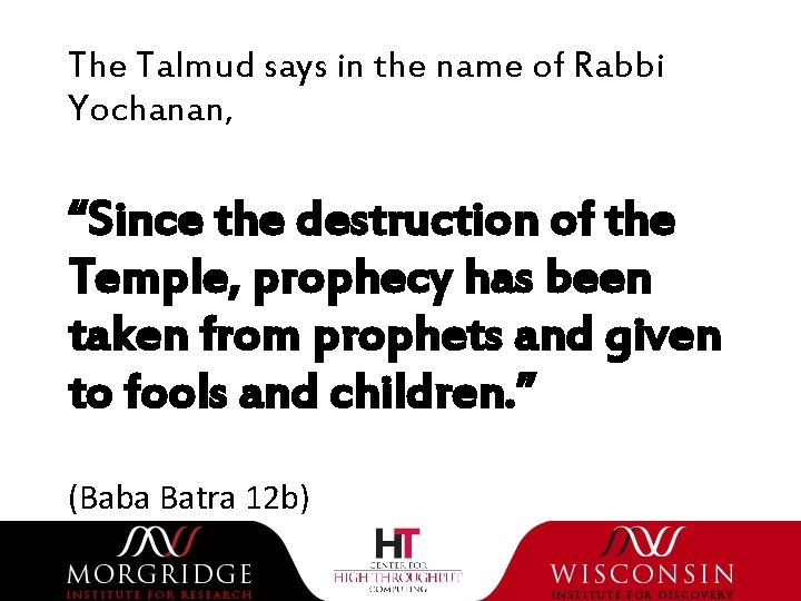 The Talmud says in the name of Rabbi Yochanan, “Since the destruction of the