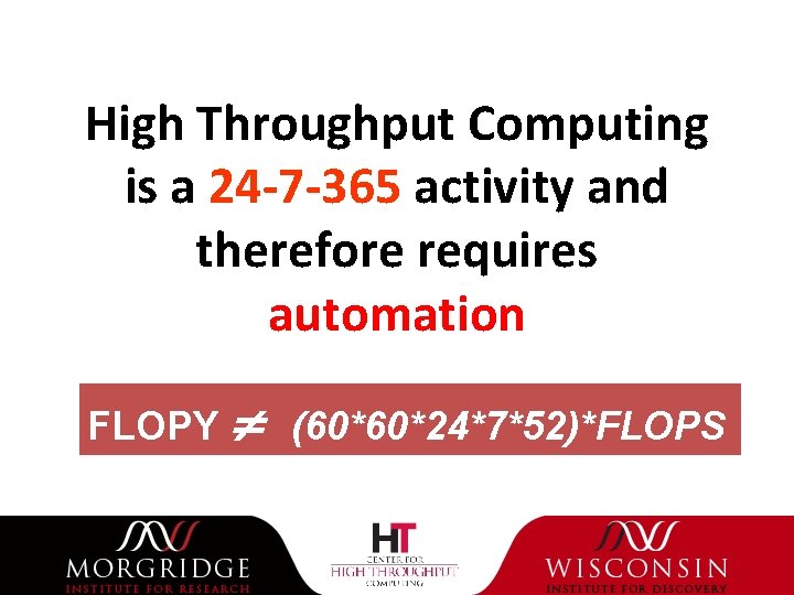 High Throughput Computing is a 24 -7 -365 activity and therefore requires automation FLOPY